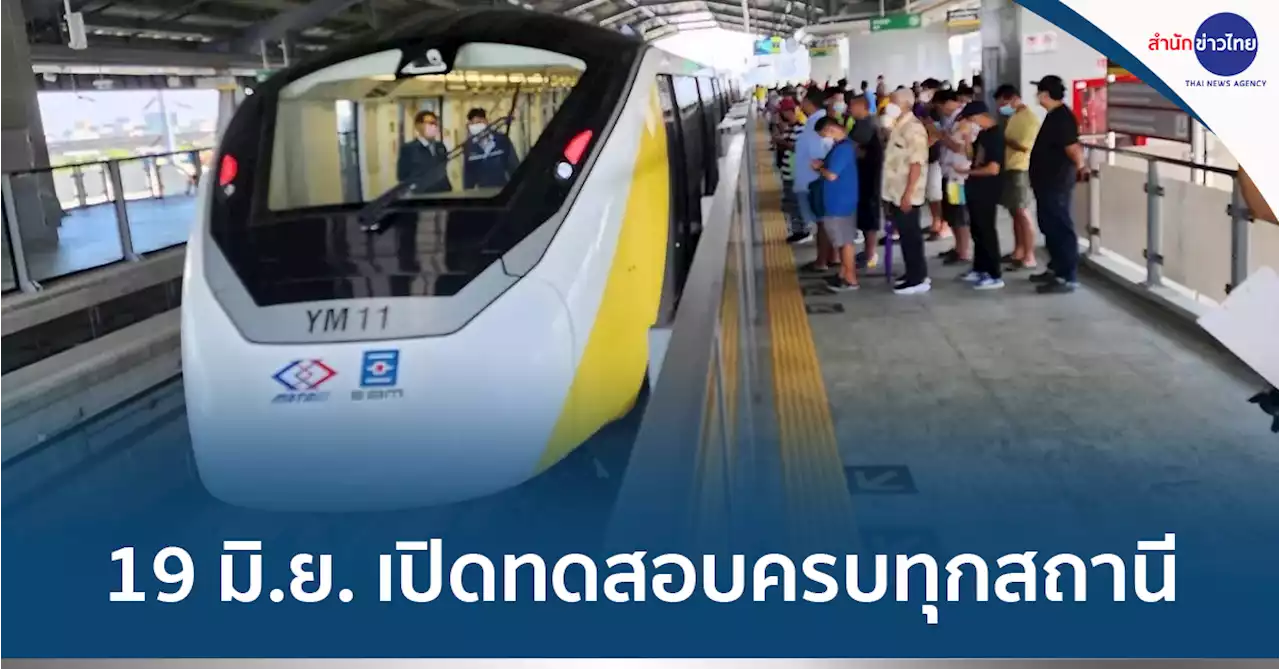 19 มิ.ย. รถไฟฟ้าสายสีเหลืองเปิดทดสอบครบทุกสถานี