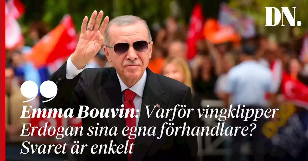 Emma Bouvin: Varför vingklipper Erdogan sina egna förhandlare? Svaret är enkelt