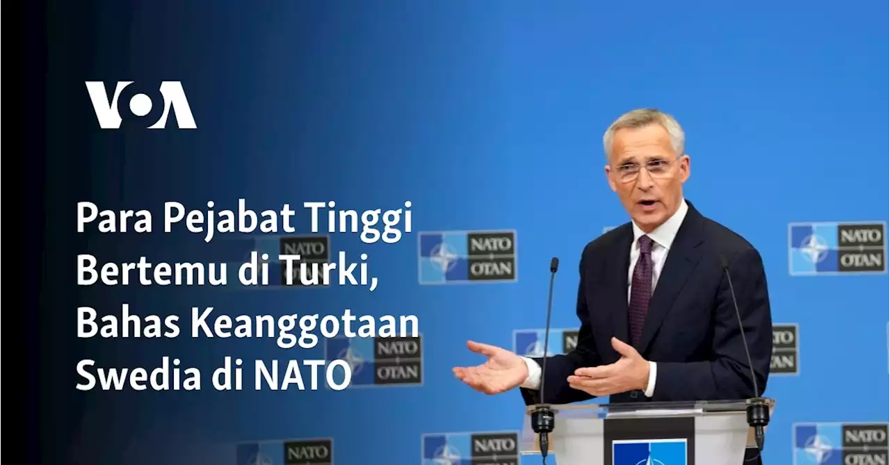 Para Pejabat Tinggi Bertemu di Turki, Bahas Keanggotaan Swedia di NATO