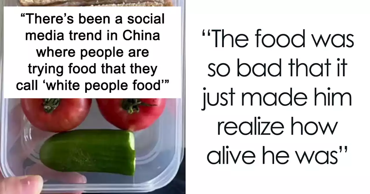 Chinese People Are Reviewing “White People Food” And Their Responses Range From Hilarious To Concerning