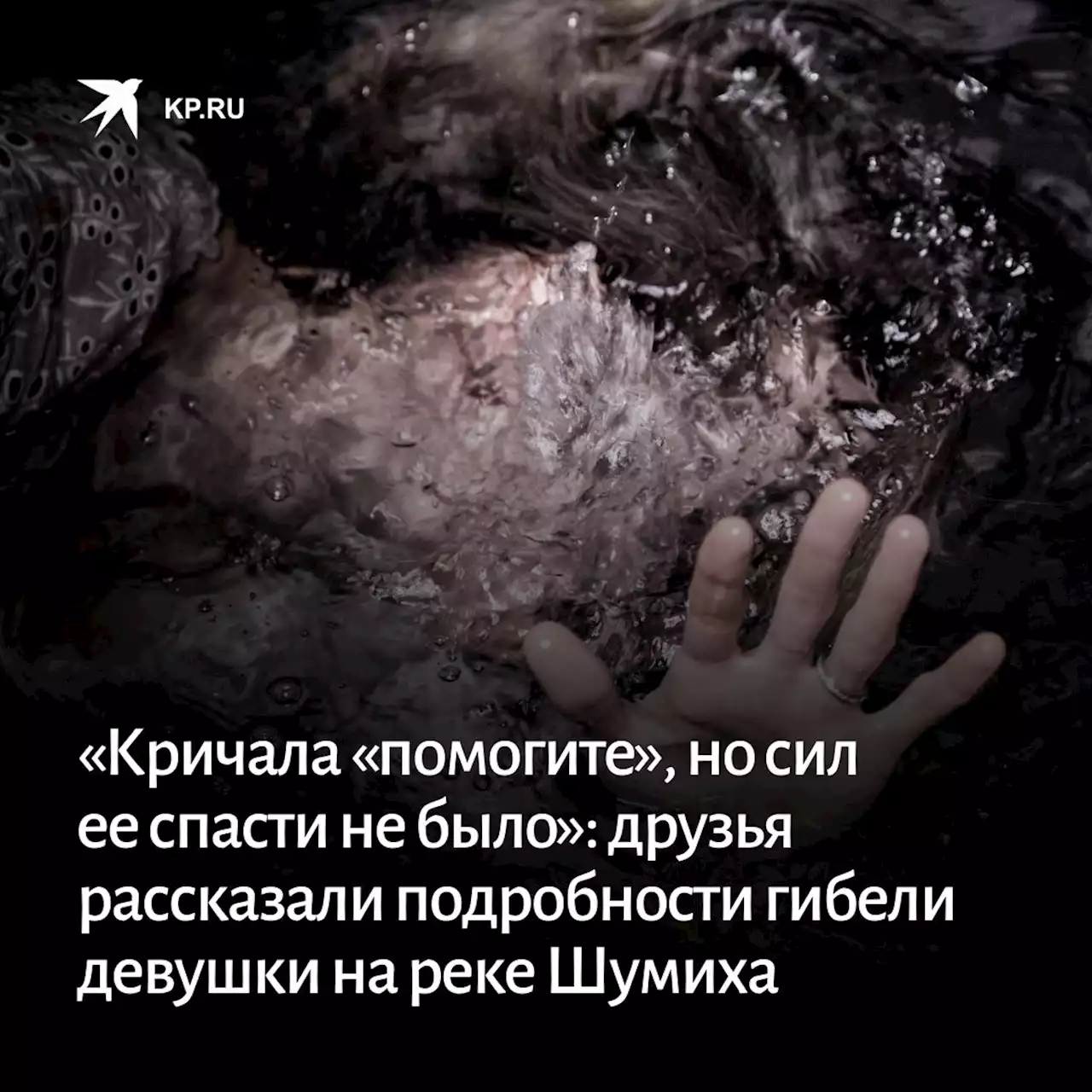 «Кричала «помогите», но сил ее спасти не было»: друзья рассказали подробности гибели девушки на реке Шумиха