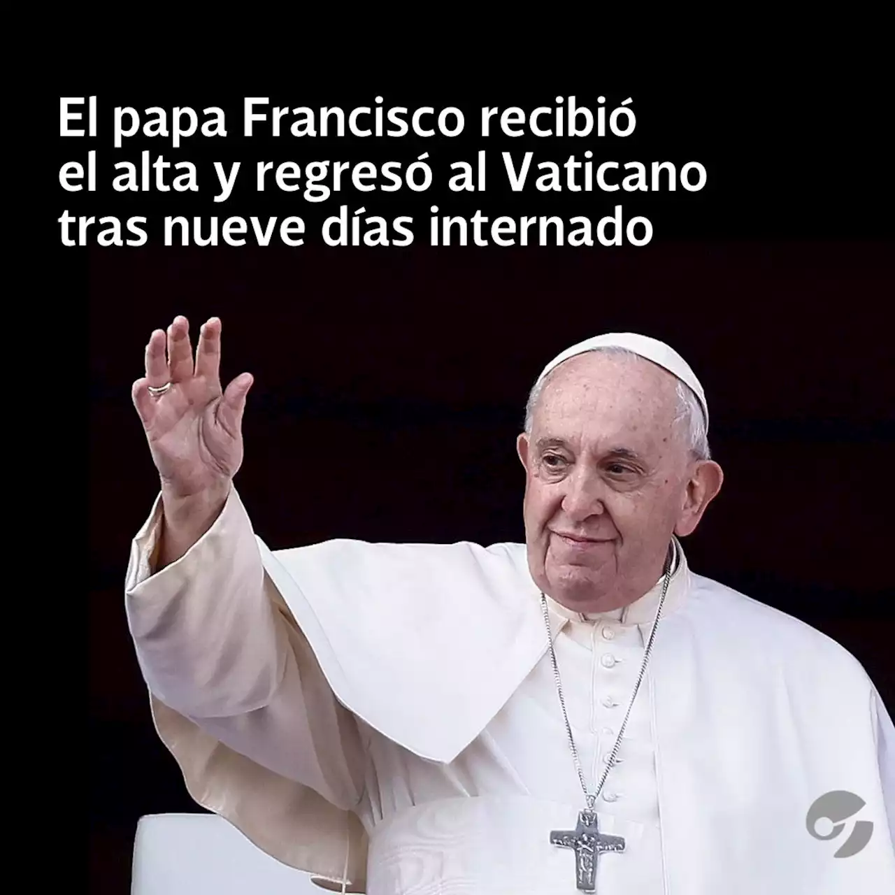 El papa Francisco recibió el alta y regresó al Vaticano tras nueve días internado