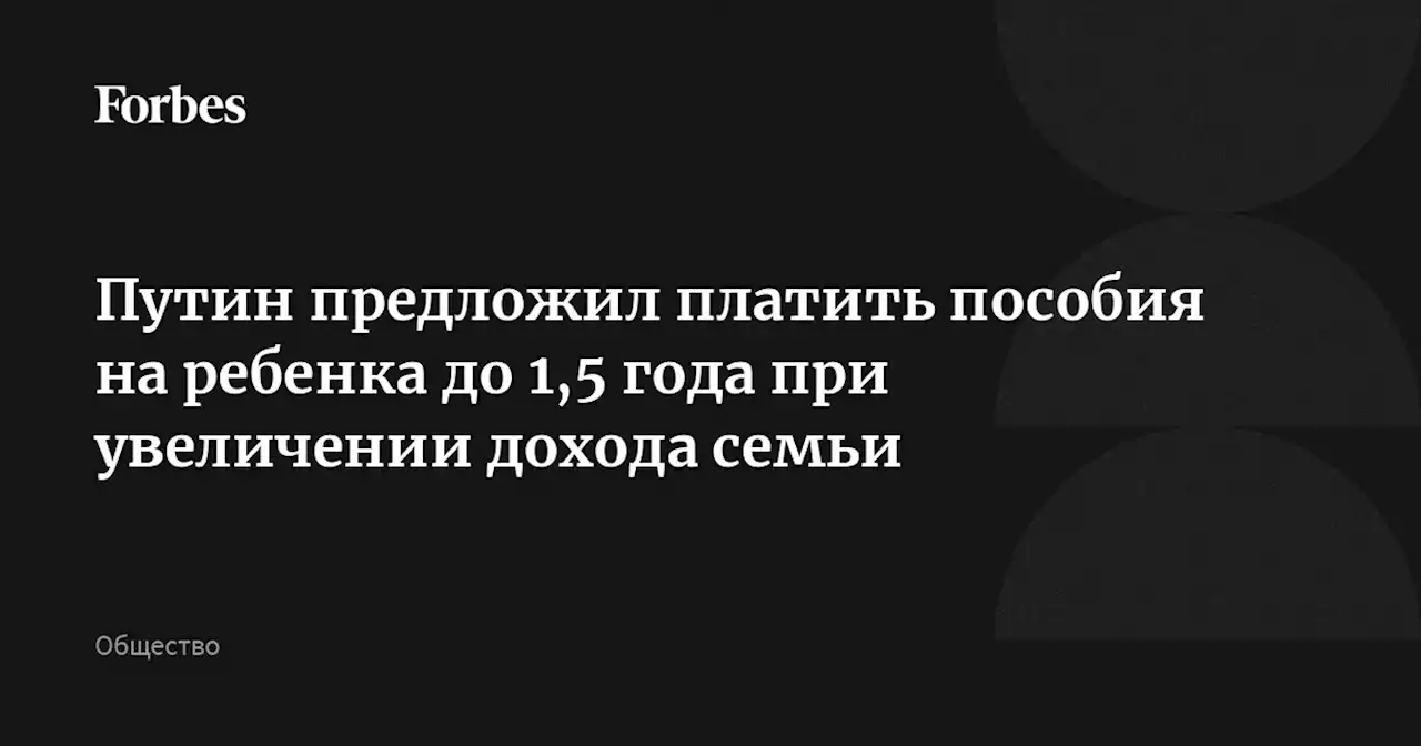 Путин предложил платить пособия на ребенка до 1,5 года при увеличении дохода семьи