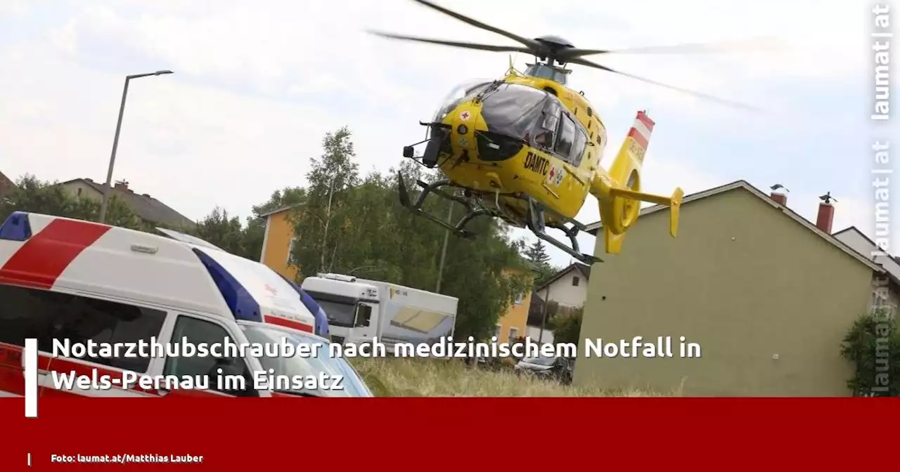 Notarzthubschrauber nach medizinischem Notfall in Wels-Pernau im Einsatz | laumat|at