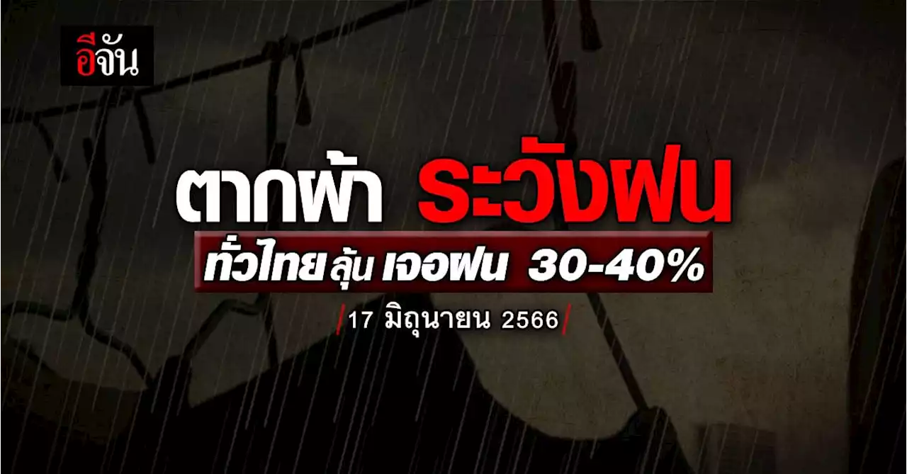 สภาพอากาศวันนี้ (17 มิ.ย.66) กรมอุตุนิยมวิทยา เตือน ทุกภาคมีฝน 30-40%