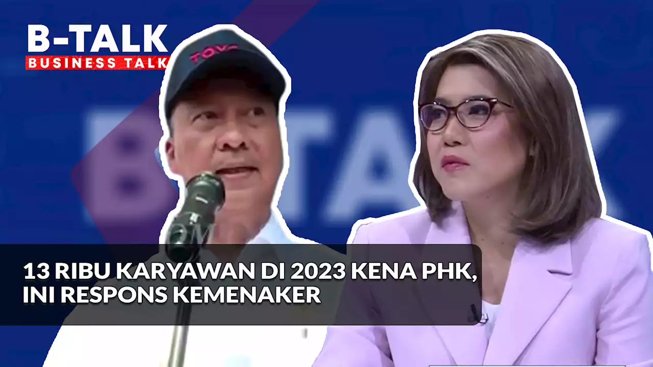 13 Ribu Karyawan di PHK Sepanjang 2023, Ini Respons Kemenaker | BTALK