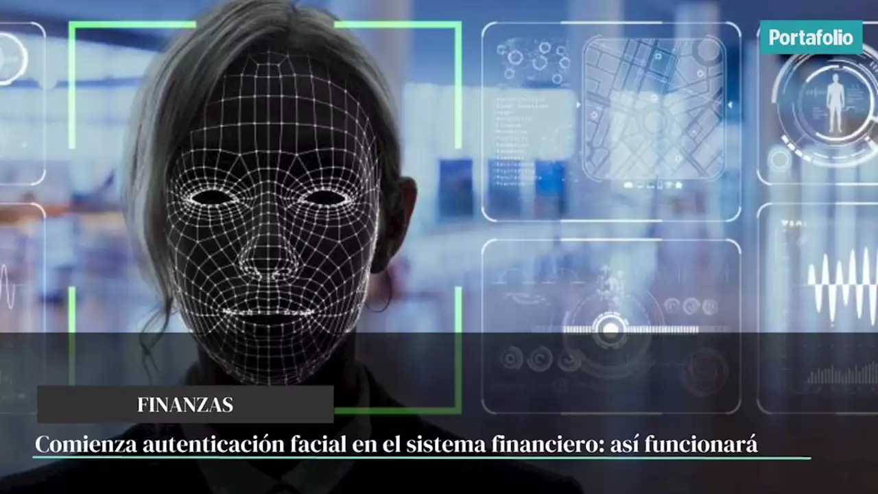 Comienza autenticación facial en el sistema financiero: así funcionará