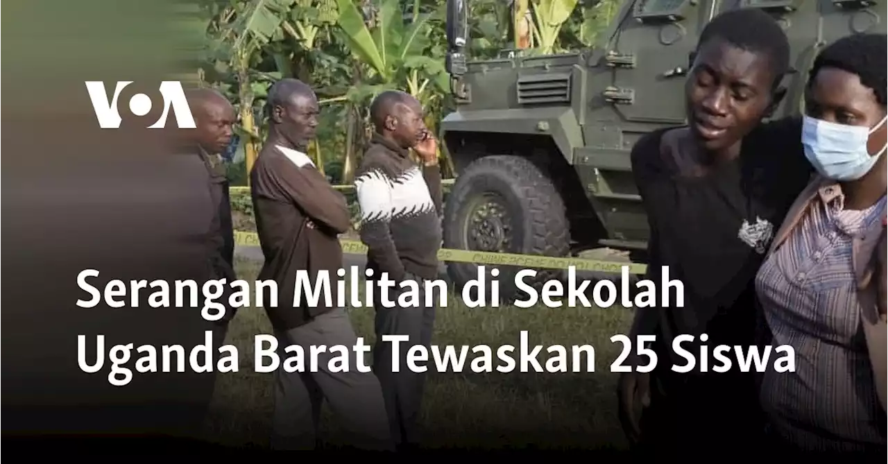 Serangan Militan di Sekolah Uganda Barat Tewaskan 25 Siswa