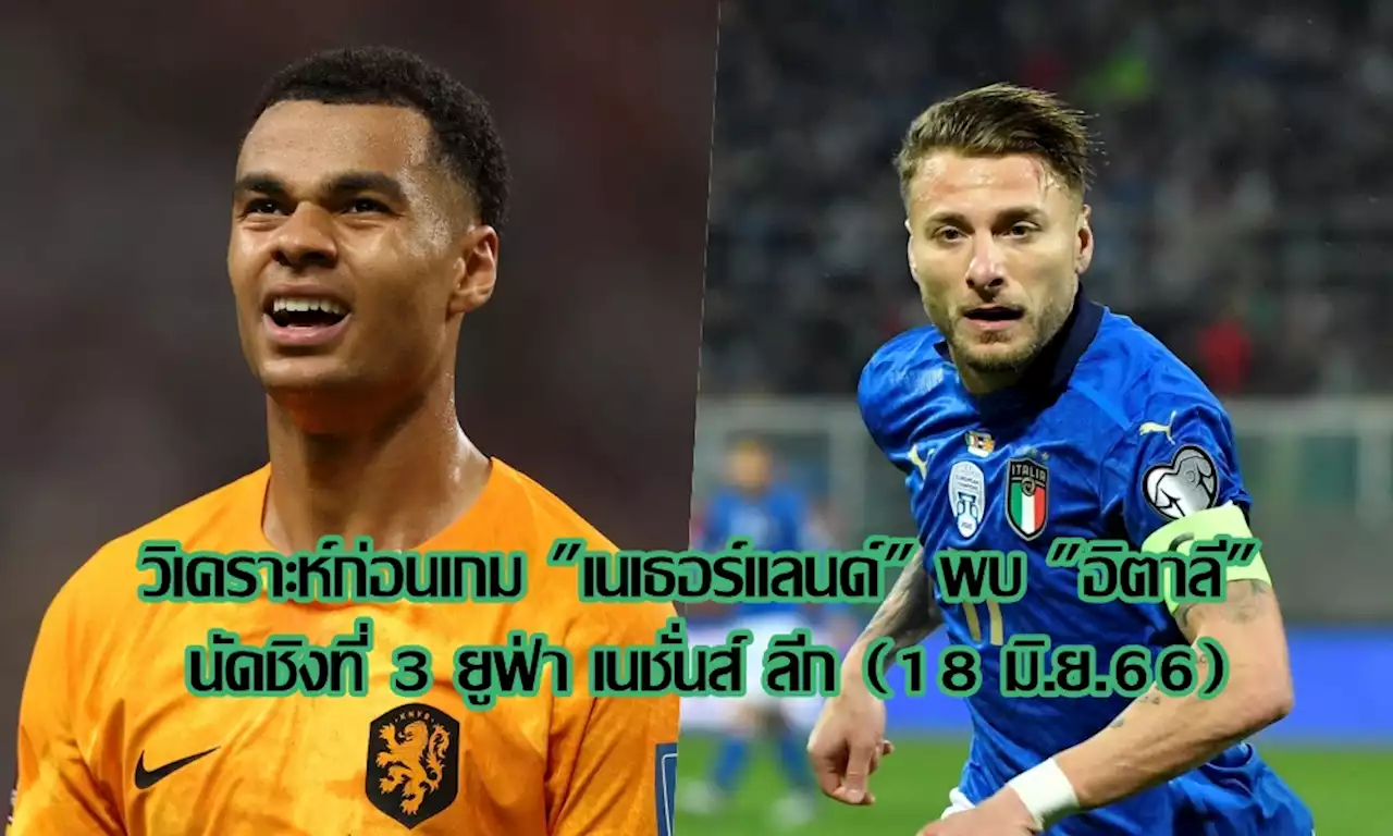 วิเคราะห์ก่อนเกม 'เนเธอร์แลนด์' พบ 'อิตาลี' นัดชิงที่ 3 ยูฟ่า เนชั่นส์ ลีก (18 มิ.ย.66)