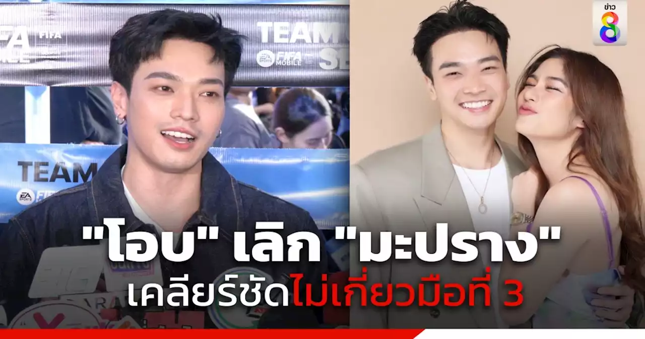 'โอบ โอบนิธิ' เปิดใจครั้งแรกหลังจบรักกับ 'มะปราง อลิสา' เคลียร์ชัดไม่เกี่ยวมือที่ 3