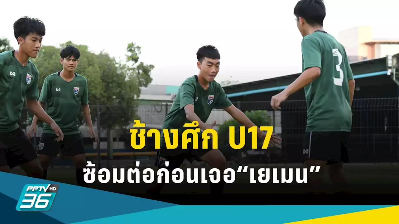 ช้างศึก U17 ซ้อมต่อก่อนเจอเยเมน 'จิรพงศ์' ยันชัยชนะทีมสำคัญกว่าฟอร์มส่วนตัว