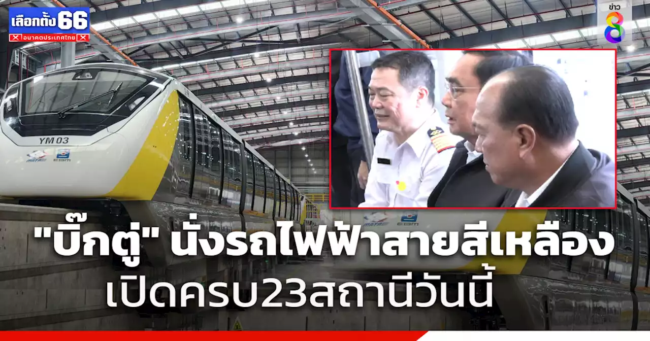 'บิ๊กตู่'นำคณะทดลองนั่งรถไฟฟ้าสายสีเหลือง เปิดครบ 23สถานีเที่ยงวันนี้