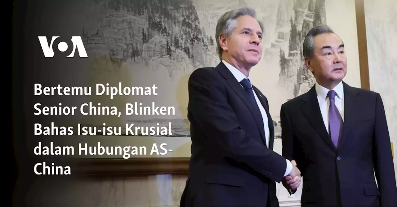 Bertemu Diplomat Senior China, Blinken Bahas Isu-isu Krusial dalam Hubungan AS-China