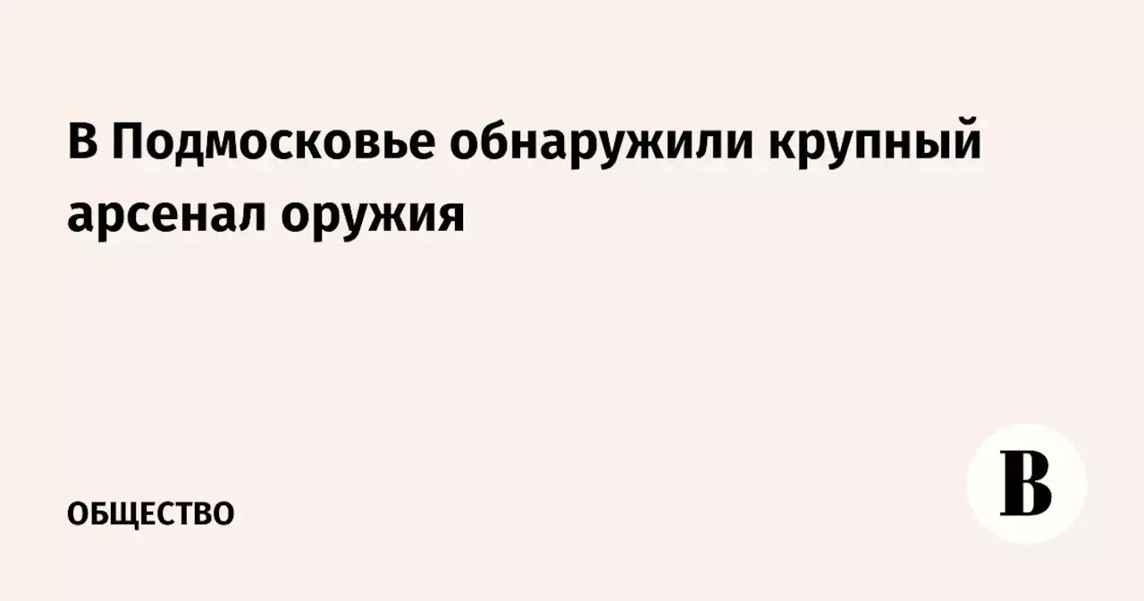 В Подмосковье обнаружили крупный арсенал оружия