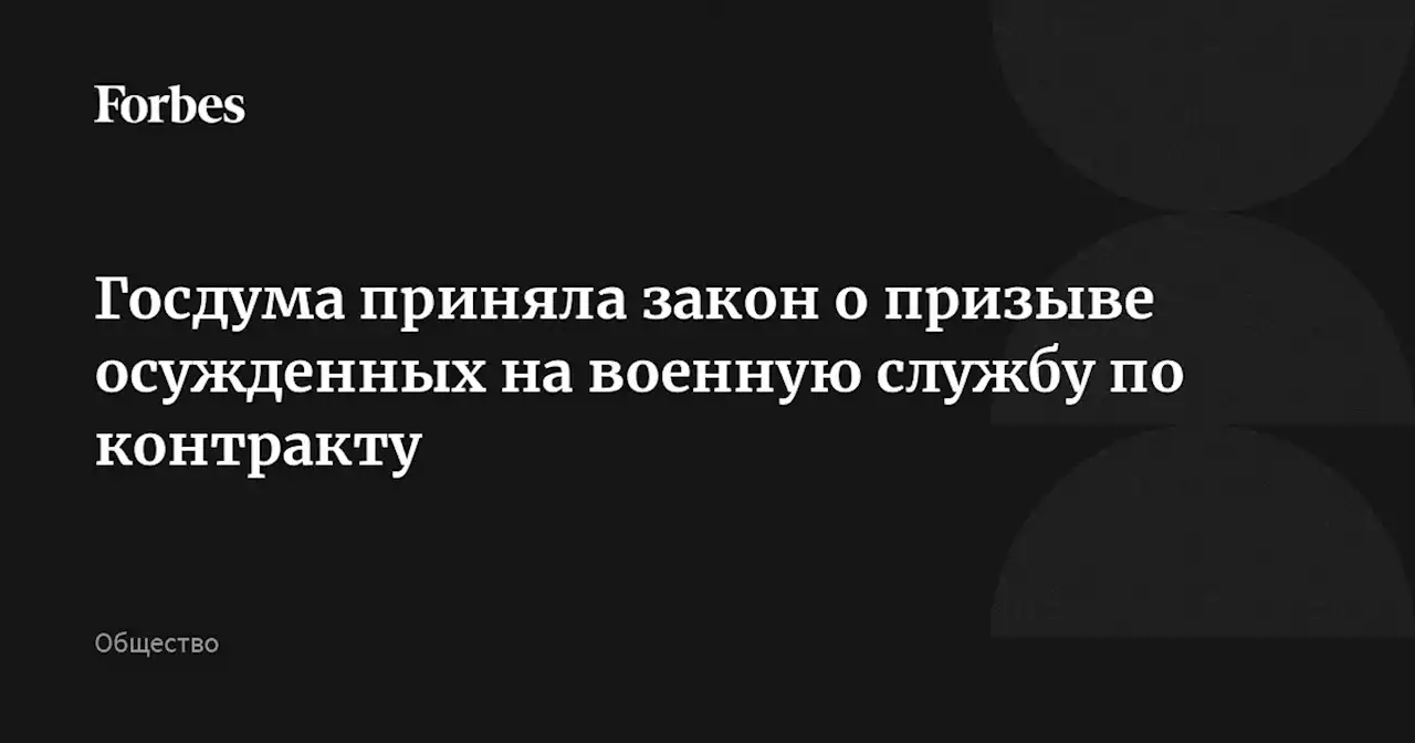 Госдума приняла закон о призыве осужденных на военную службу по контракту