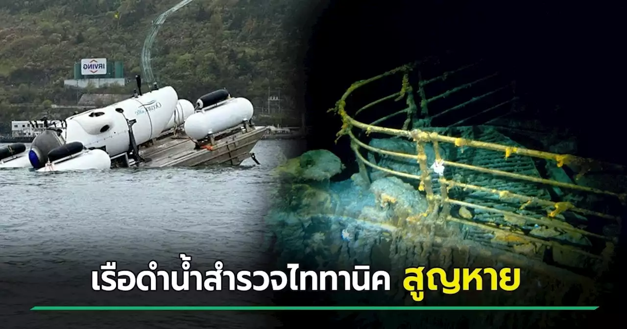 เรือดำน้ำสูญหาย ขณะพามหาเศรษฐีสำรวจซากเรือไททานิค เร่งค้นหาแข่งกับเวลา