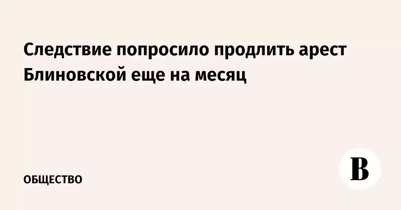 Следствие попросило продлить арест Блиновской еще на месяц