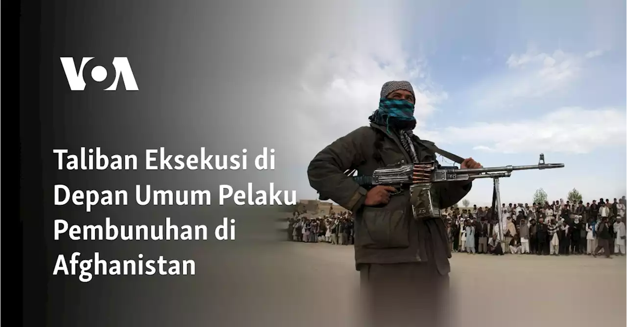 Taliban Eksekusi di Depan Umum Pelaku Pembunuhan di Afghanistan