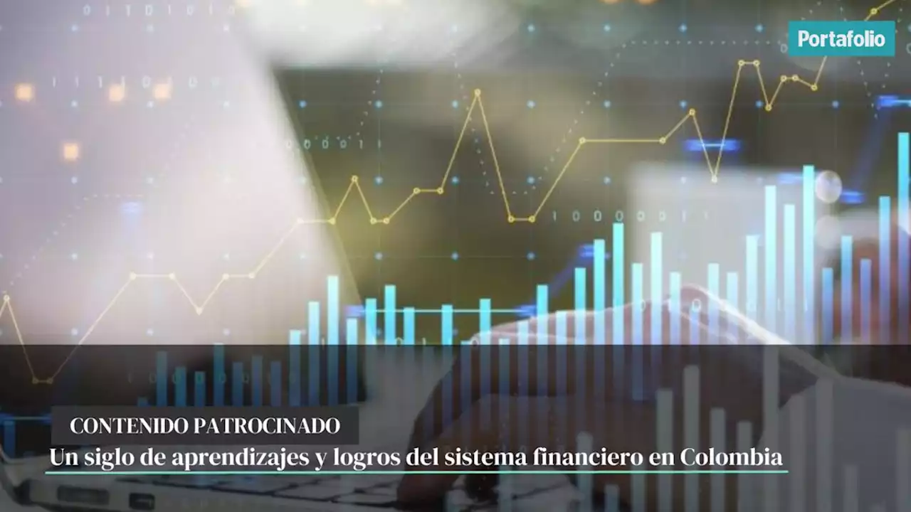 Un siglo de aprendizajes y logros del sistema financiero en Colombia