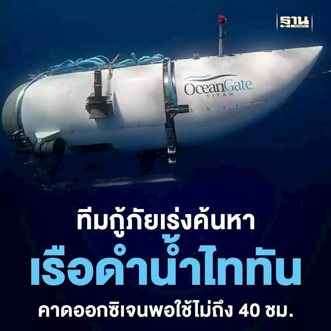 ทีมกู้ภัยเร่งค้นหาเรือดำน้ำไททันแข่งกับเวลา คาดออกซิเจนพอใช้ไม่ถึง 40 ชม.