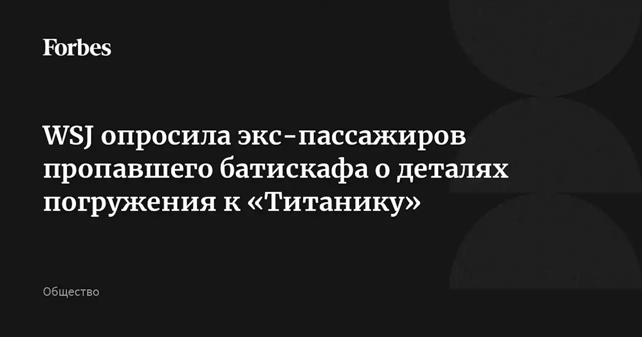 WSJ опросила экс-пассажиров пропавшего батискафа о деталях погружения к «Титанику»