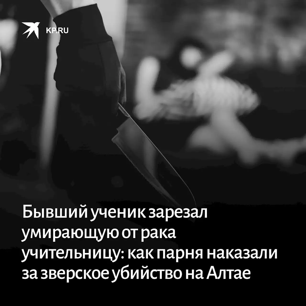 Бывший ученик зарезал умирающую от рака учительницу: на Алтае вступил в силу приговор за зверское убийство