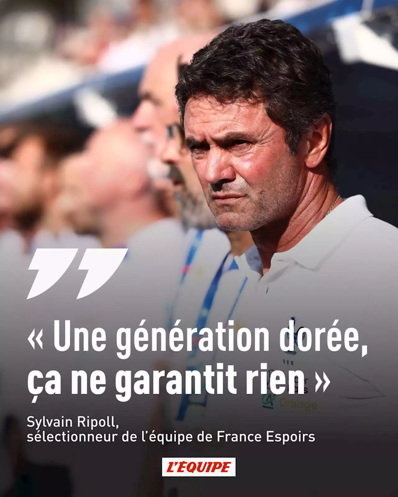 Sylvain Ripoll avant l'Euro Espoirs : « Une génération dorée, ça ne garantit rien »