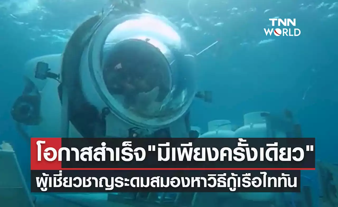 เรือดำน้ำไททัน ผู้เชี่ยวชาญระบุโอกาสกู้สำเร็จ 'มีเพียงครั้งเดียว'