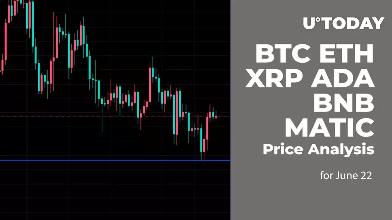 BTC, ETH, XRP, ADA, BNB and MATIC Price Analysis for June 22