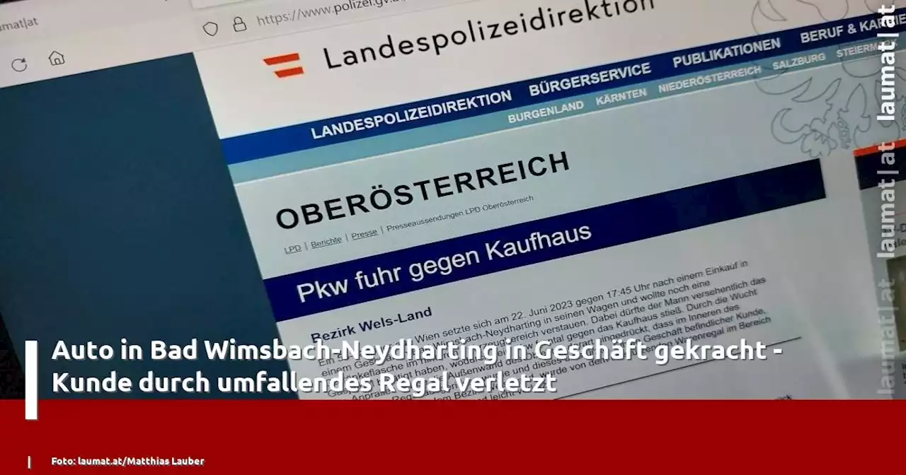 Auto in Bad Wimsbach-Neydharting in Geschäft gekracht - Kunde durch umfallendes Regal verletzt | laumat|at