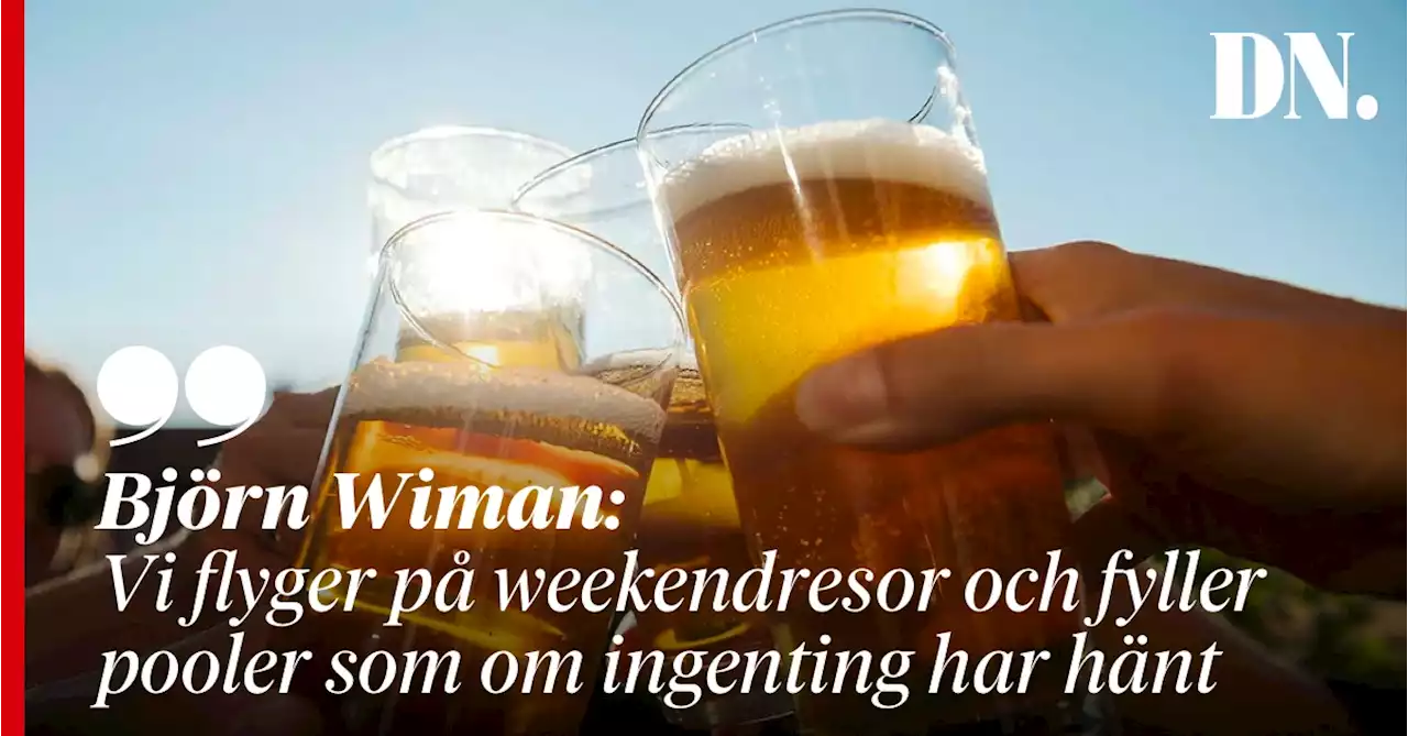 Björn Wiman: Vi flyger på weekendresor och fyller pooler som om ingenting har hänt