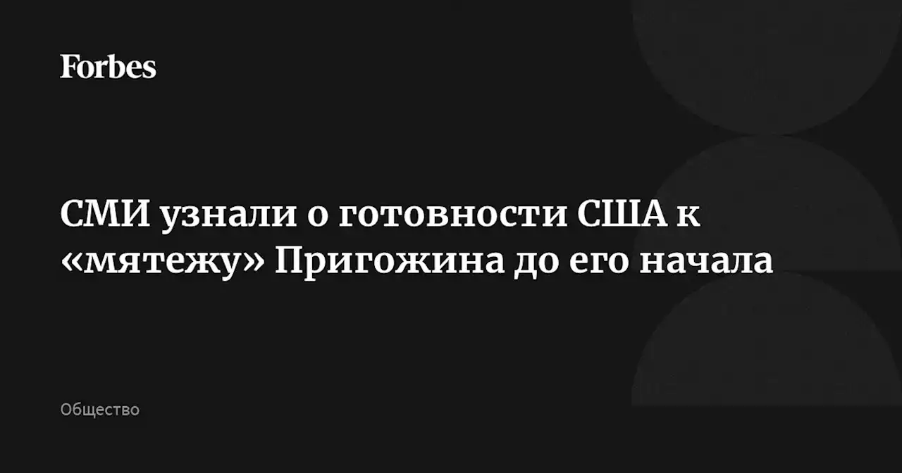 СМИ узнали о готовности США к «мятежу» Пригожина до его начала