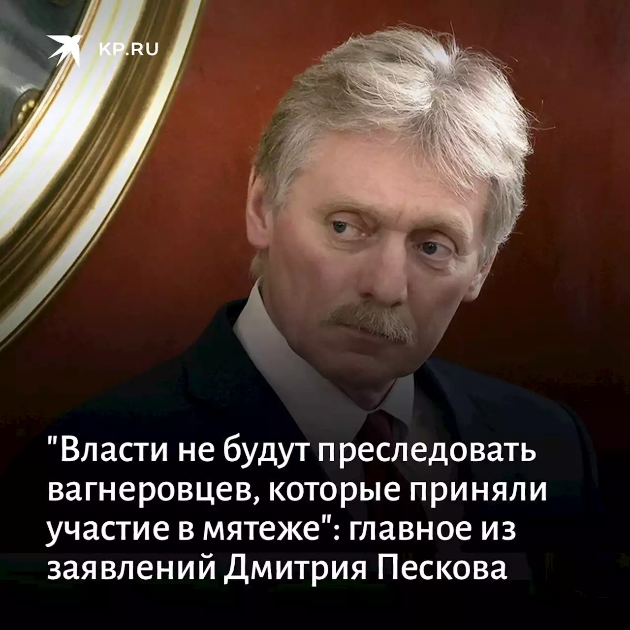 'Власти не будут преследовать вагнеровцев, которые приняли участие в мятеже': главное из заявлений Дмитрия Пескова