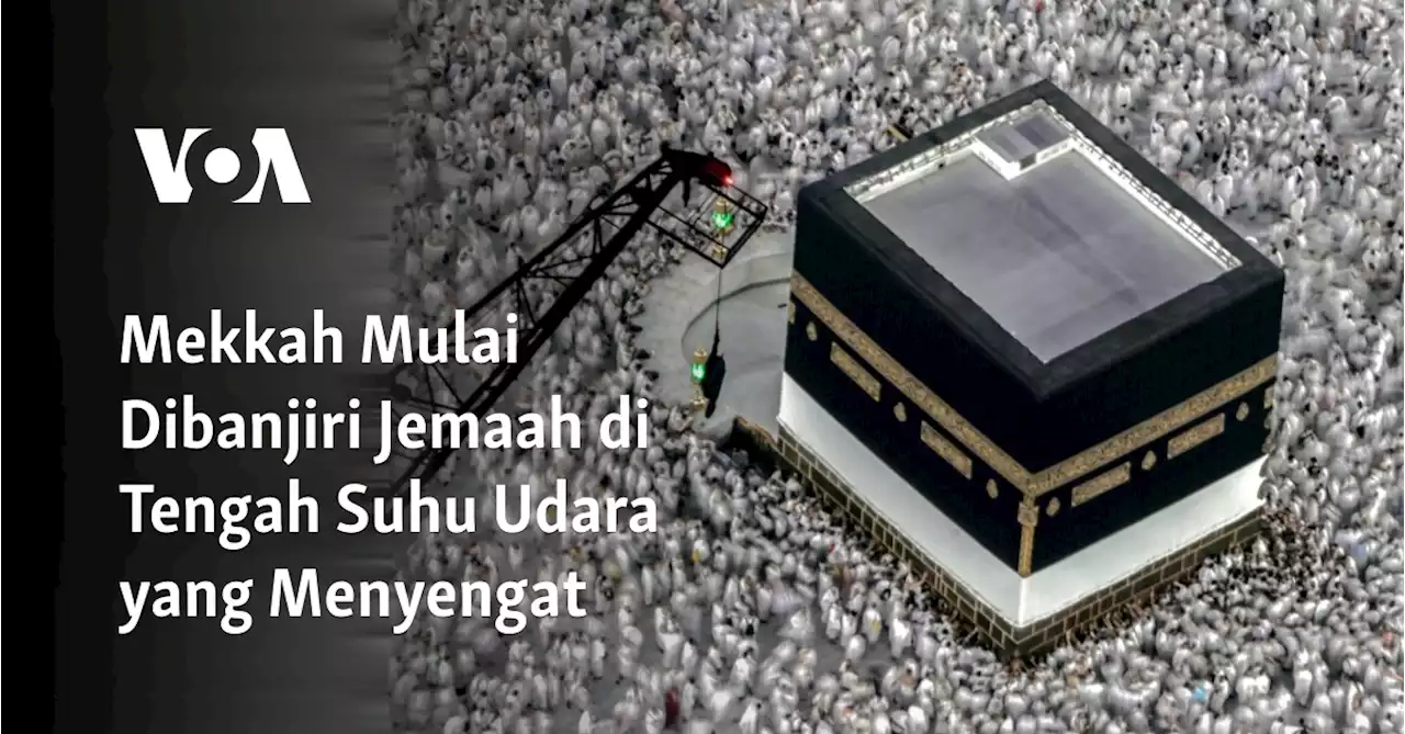 Mekkah Mulai Dibanjiri Jemaah di Tengah Suhu Udara yang Menyengat