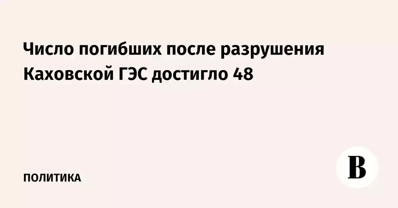 Число погибших после разрушения Каховской ГЭС достигло 48