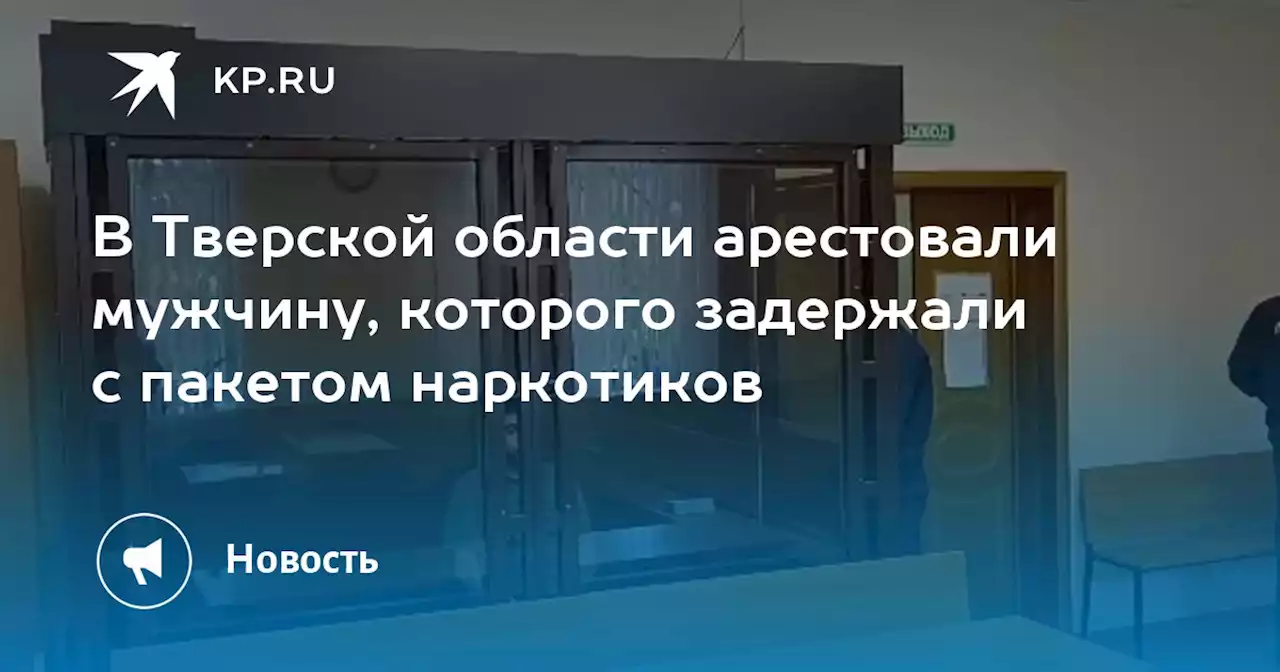 В Тверской области арестовали мужчину, которого задержали с пакетом наркотиков