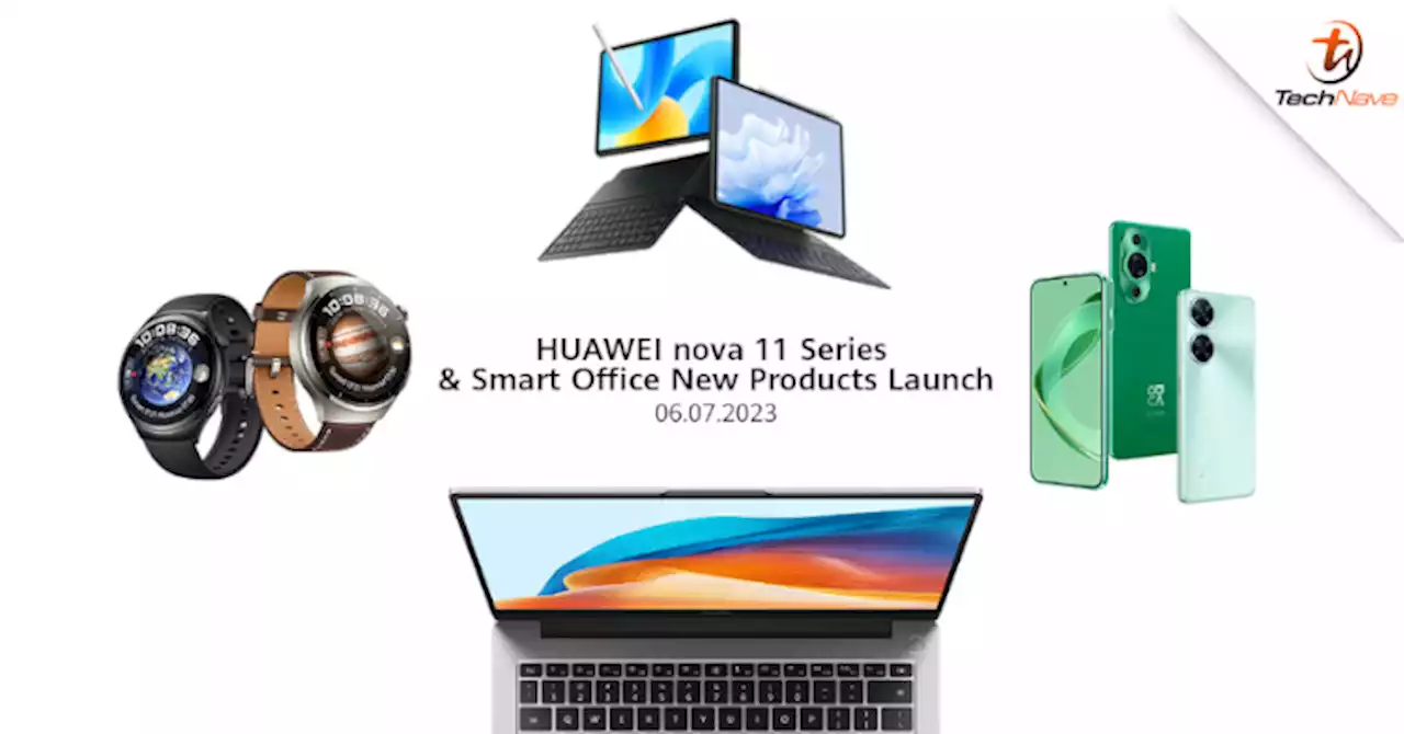 Huawei nova 11 series, Watch 4 series, and various new Huawei laptops coming to Malaysia on 6 Jul 2023 | TechNave