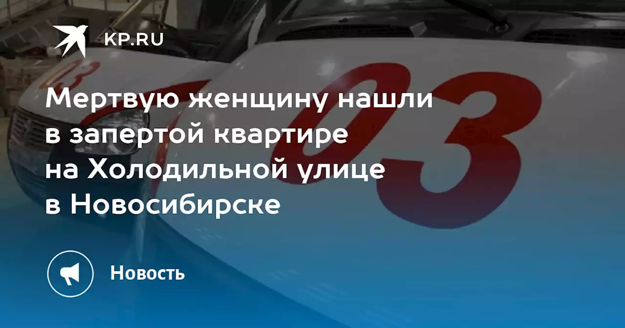 Мертвую женщину нашли в запертой квартире на Холодильной улице в Новосибирске