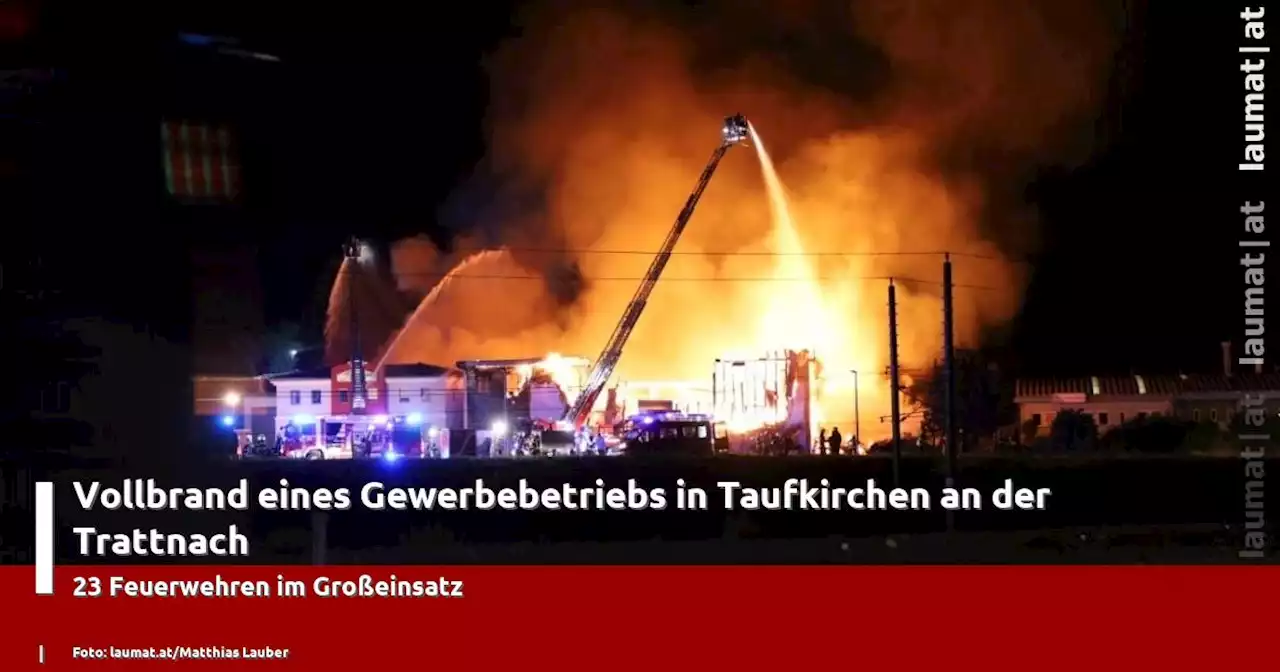 Vollbrand eines Gewerbebetriebs in Taufkirchen an der Trattnach | laumat|at