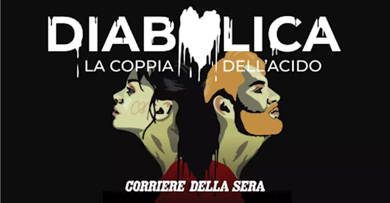 Diabolica, la coppia dell'acido. Episodio 6: Le scarpe del bambino | Podcast Corriere