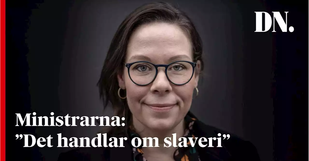 Ministrarna om DN:s granskning: ”Det handlar om slaveri”