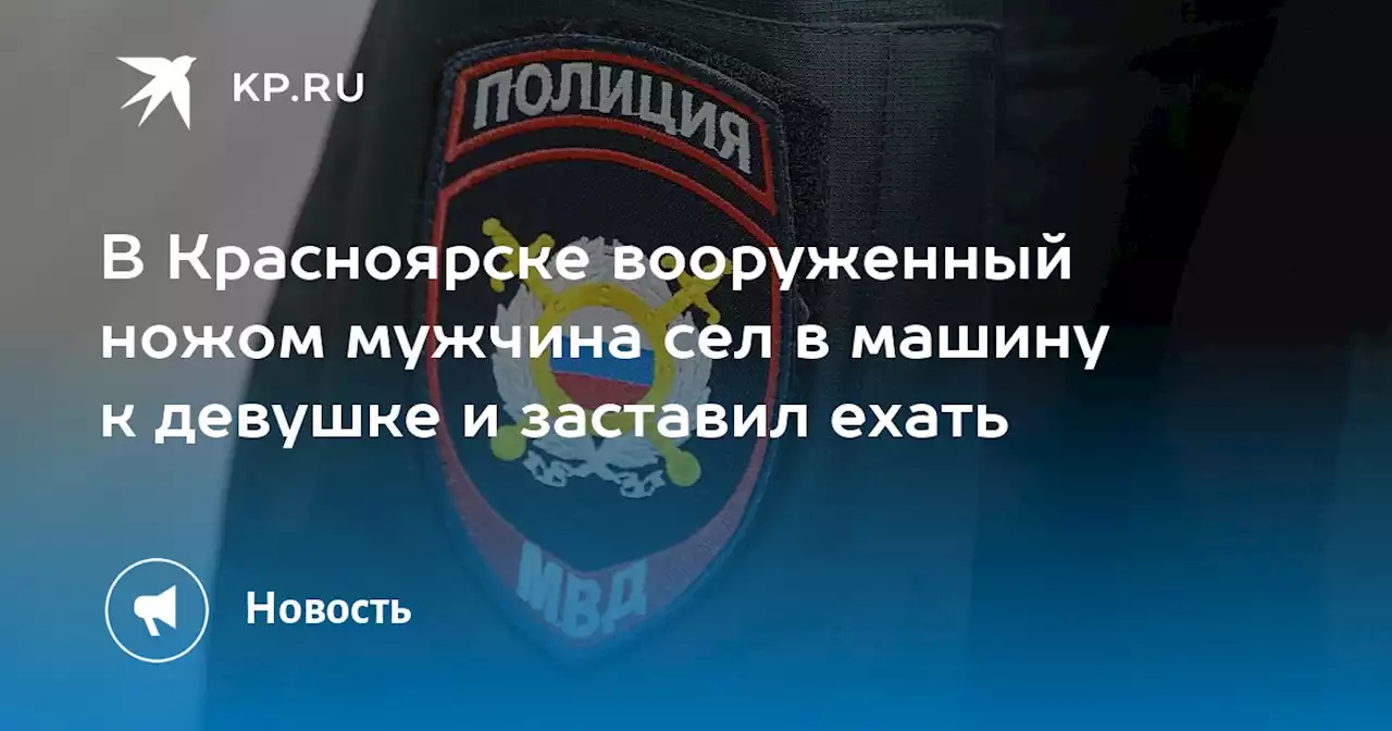 В Красноярске вооруженный ножом мужчина сел в машину к девушке и заставил ехать