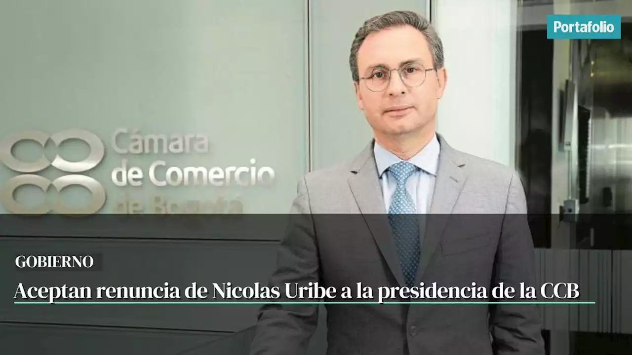 Aceptan renuncia de Nicolas Uribe a la presidencia de la CCB