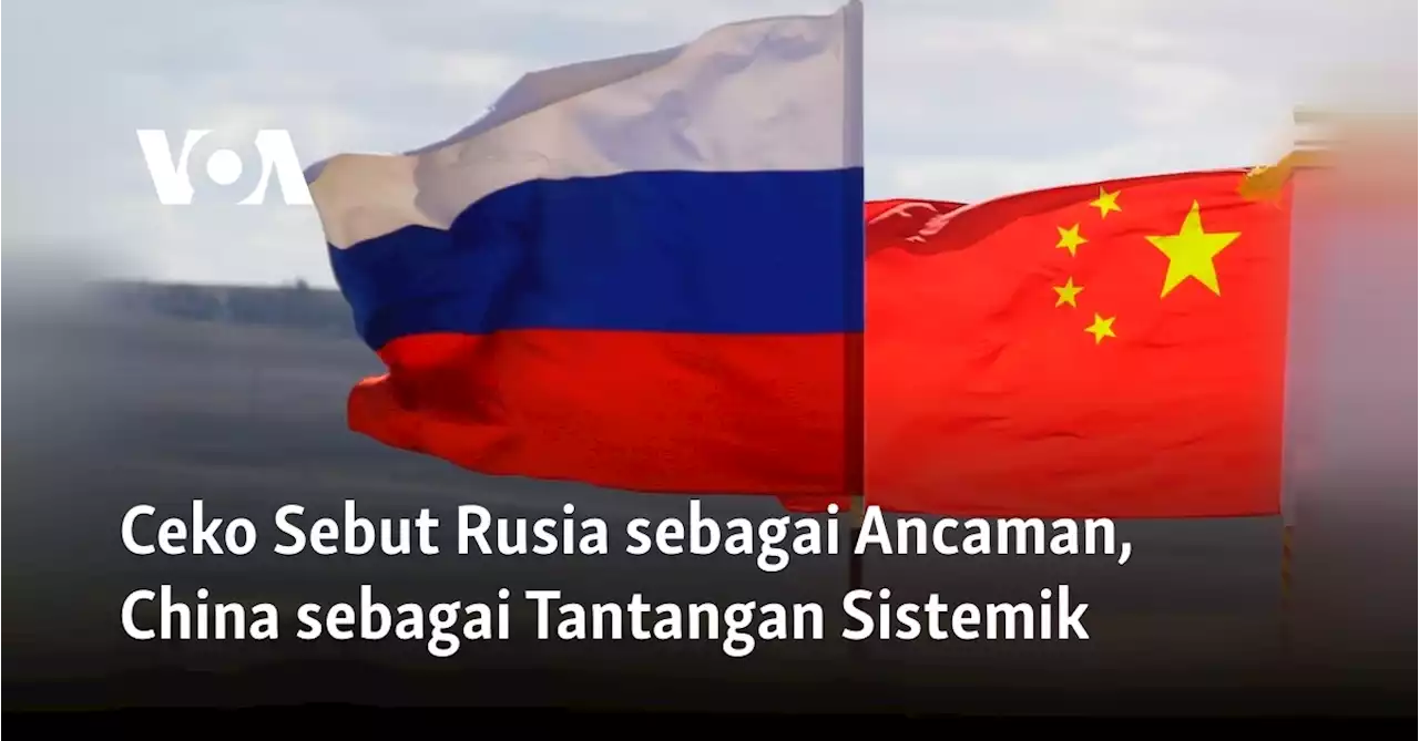 Ceko Sebut Rusia sebagai Ancaman, China sebagai Tantangan Sistemik