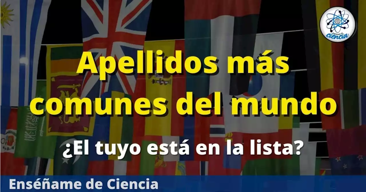 Estos son los 10 apellidos más comunes del mundo