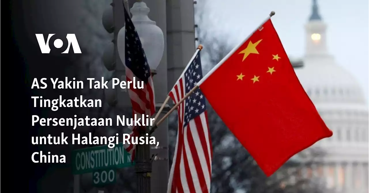 AS Yakin Tak Perlu Tingkatkan Persenjataan Nuklir untuk Halangi Rusia, China