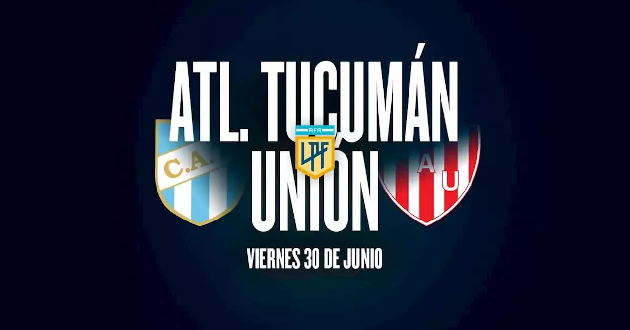 Atlético Tucumán - Unión: hora, TV y probables formaciones