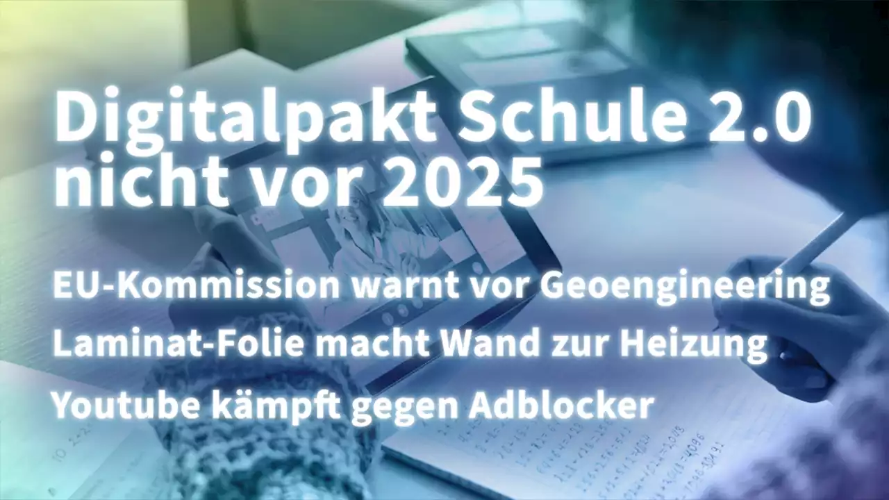 Kurz informiert: Digitalpakt 2.0, Geoengineering, Folienheizung, Youtube