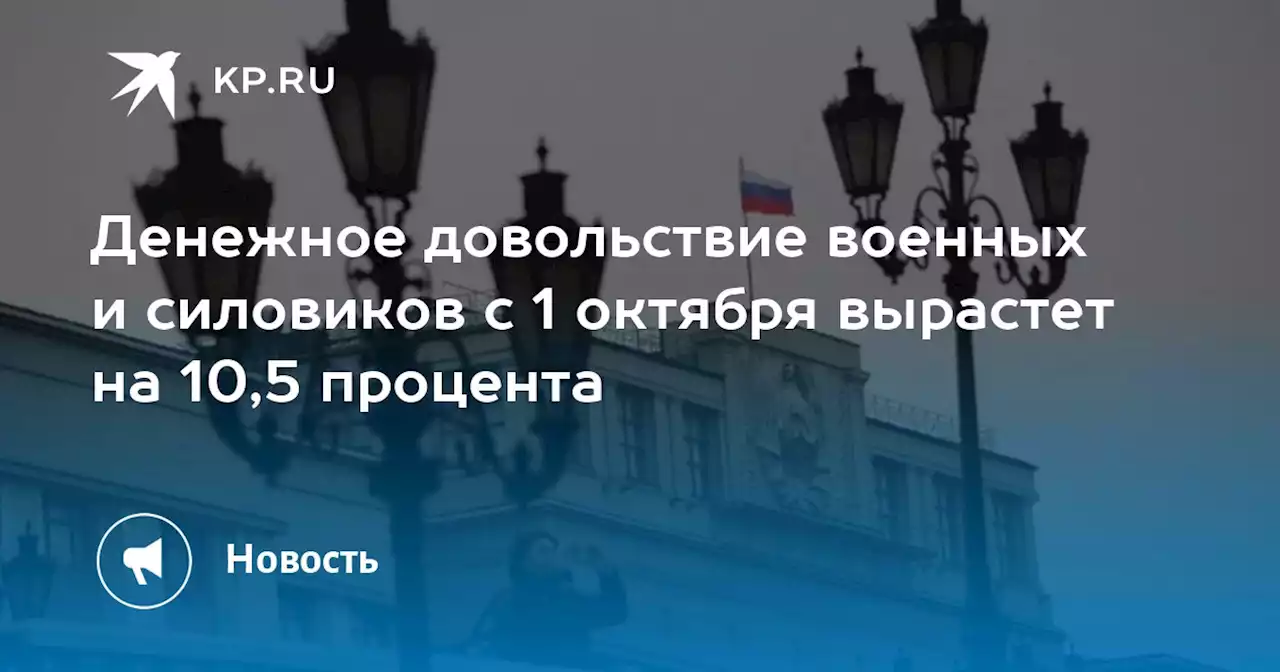 Денежное довольствие военных и силовиков с 1 октября вырастет на 10,5 процента