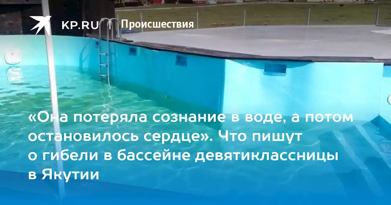 «Она потеряла сознание в воде, а потом остановилось сердце». Что пишут о гибели в бассейне девятиклассницы в Якутии